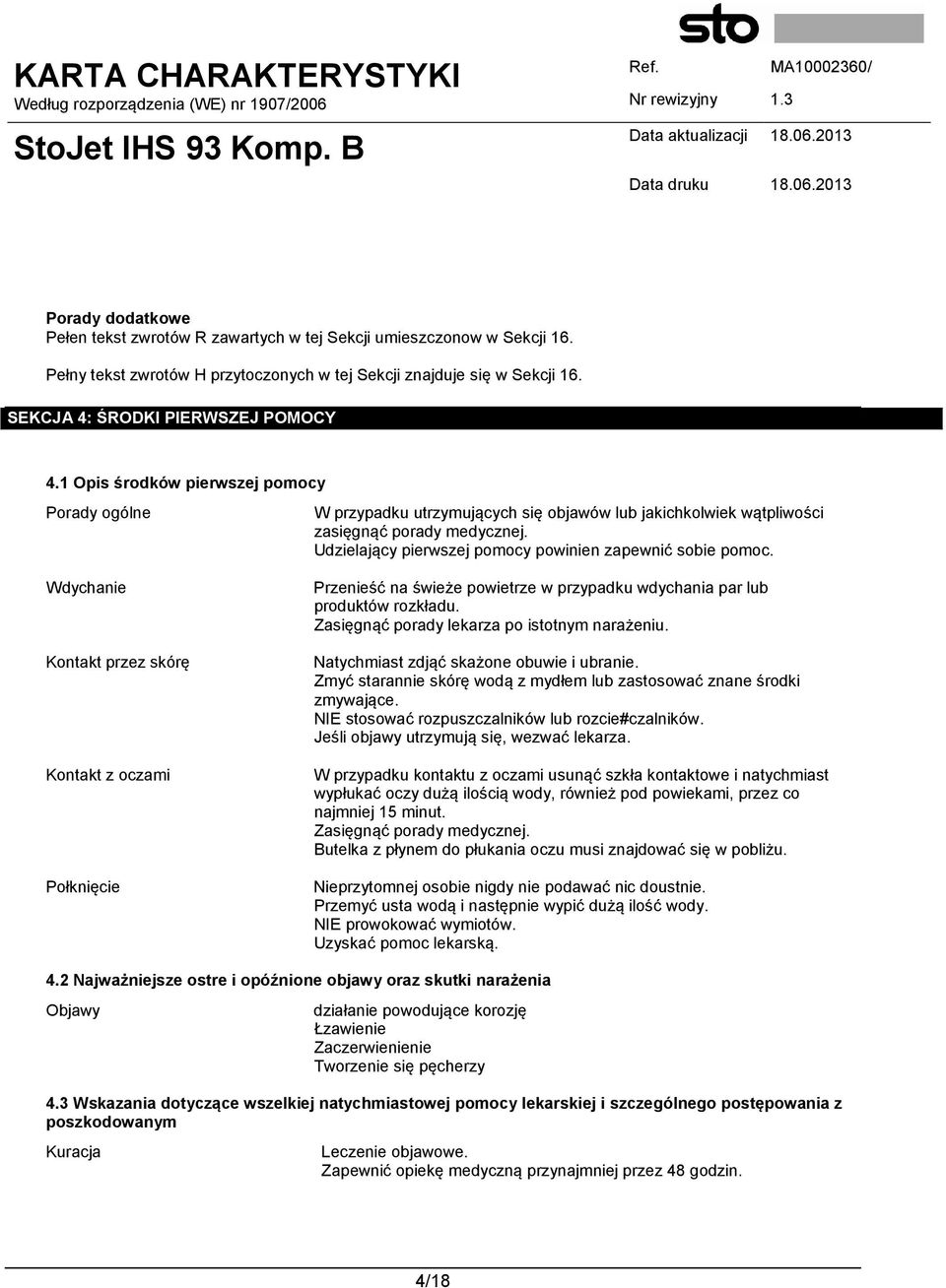 Udzielający pierwszej pomocy powinien zapewnić sobie pomoc. Wdychanie Kontakt przez skórę Kontakt z oczami Połknięcie Przenieść na świeże powietrze w przypadku wdychania par lub produktów rozkładu.