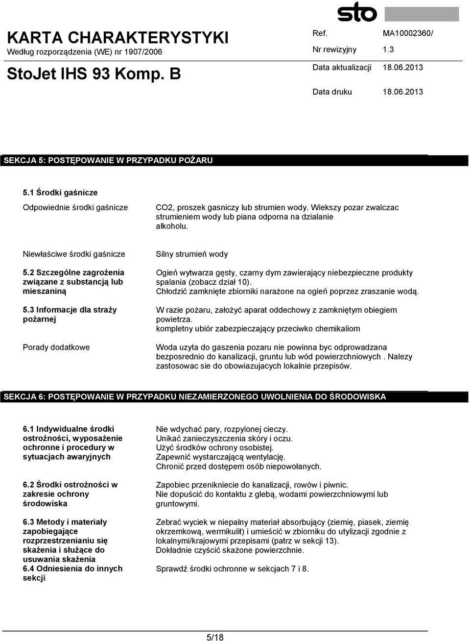 3 Informacje dla straży pożarnej Porady dodatkowe Silny strumień wody Ogień wytwarza gęsty, czarny dym zawierający niebezpieczne produkty spalania (zobacz dział 10).