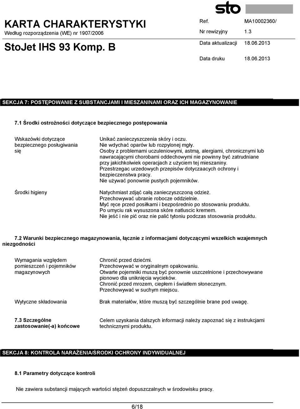 Osoby z problemami uczuleniowymi, astmą, alergiami, chronicznymi lub nawracającymi chorobami oddechowymi nie powinny być zatrudniane przy jakichkolwiek operacjach z użyciem tej mieszaniny.