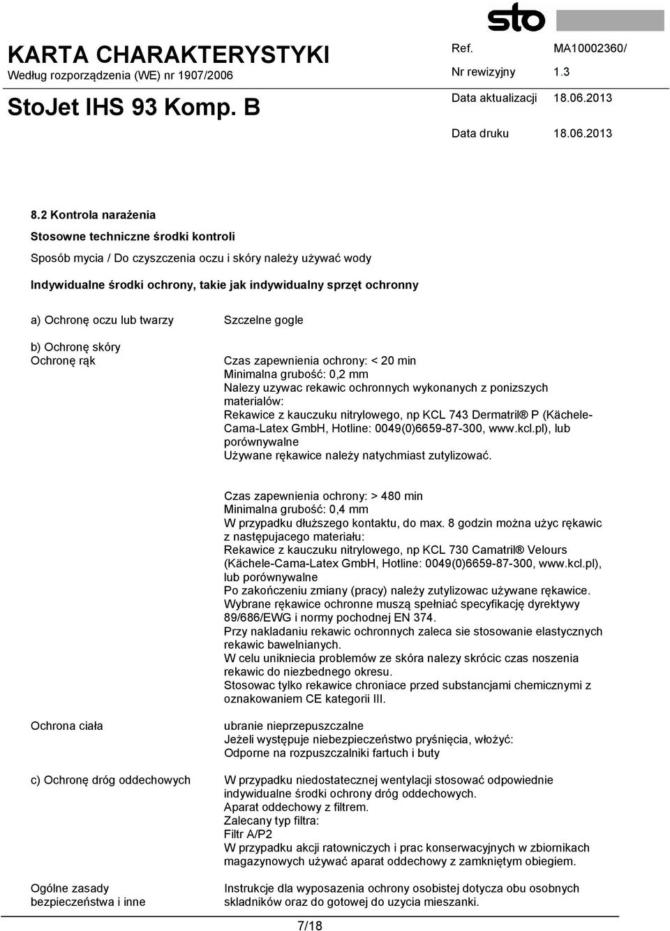 z kauczuku nitrylowego, np KCL 743 Dermatril P (Kächele- Cama-Latex GmbH, Hotline: 0049(0)6659-87-300, www.kcl.pl), lub porównywalne Używane rękawice należy natychmiast zutylizować.