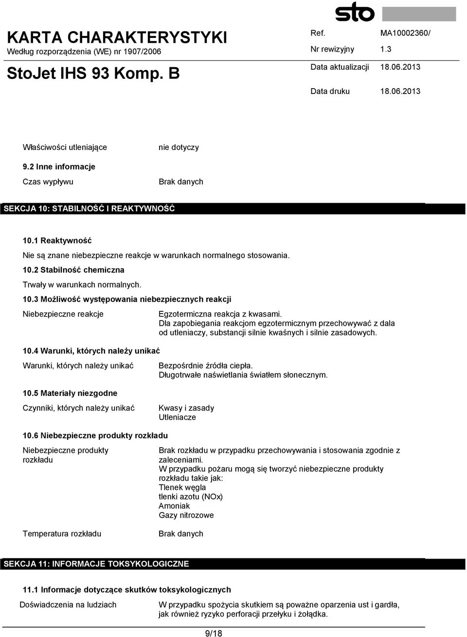 Dla zapobiegania reakcjom egzotermicznym przechowywać z dala od utleniaczy, substancji silnie kwaśnych i silnie zasadowych. Bezpośrdnie źródła ciepła. Długotrwałe naświetlania światłem słonecznym. 10.