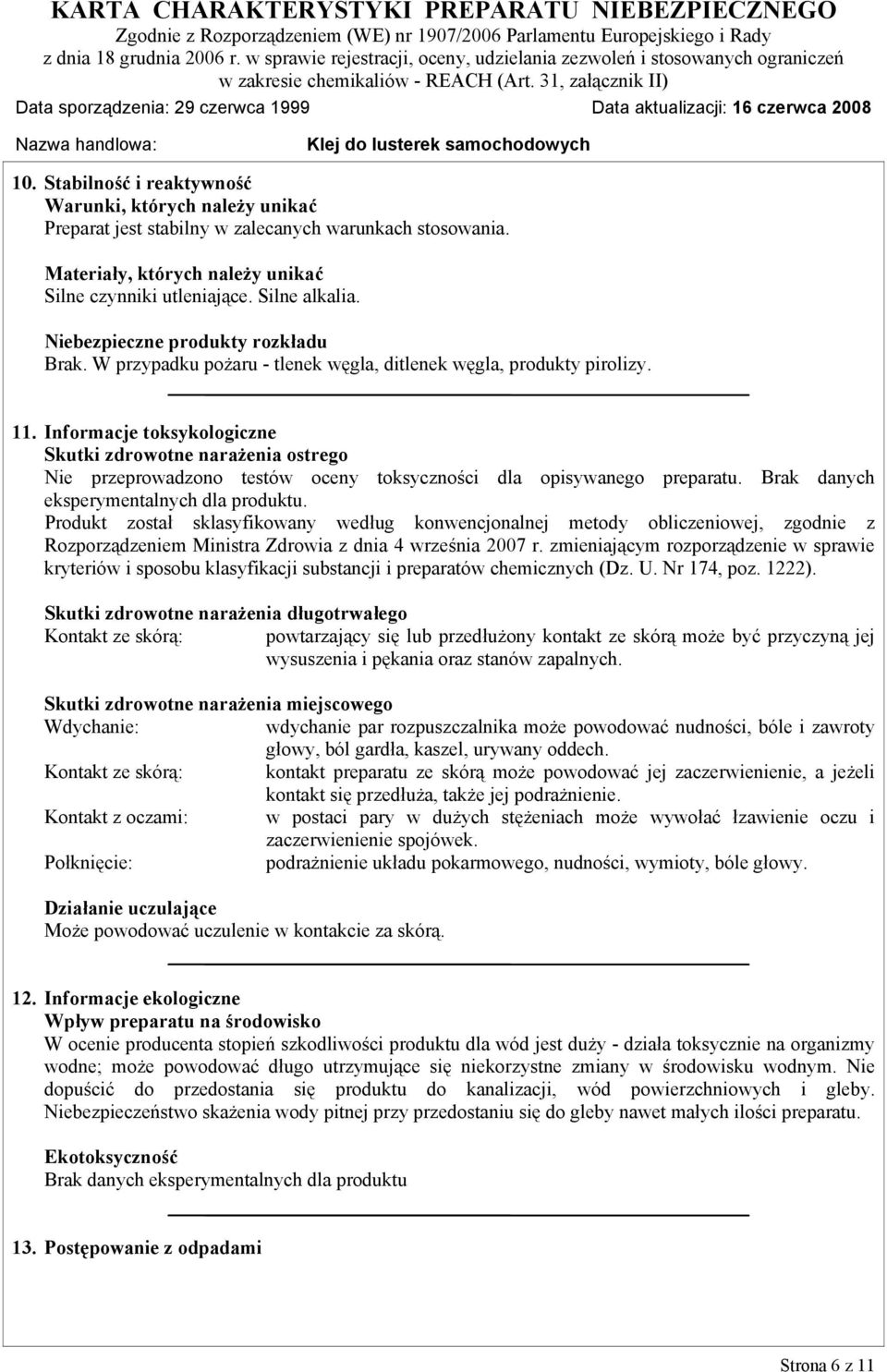 Informacje toksykologiczne Skutki zdrowotne narażenia ostrego Nie przeprowadzono testów oceny toksyczności dla opisywanego preparatu. Brak danych eksperymentalnych dla produktu.