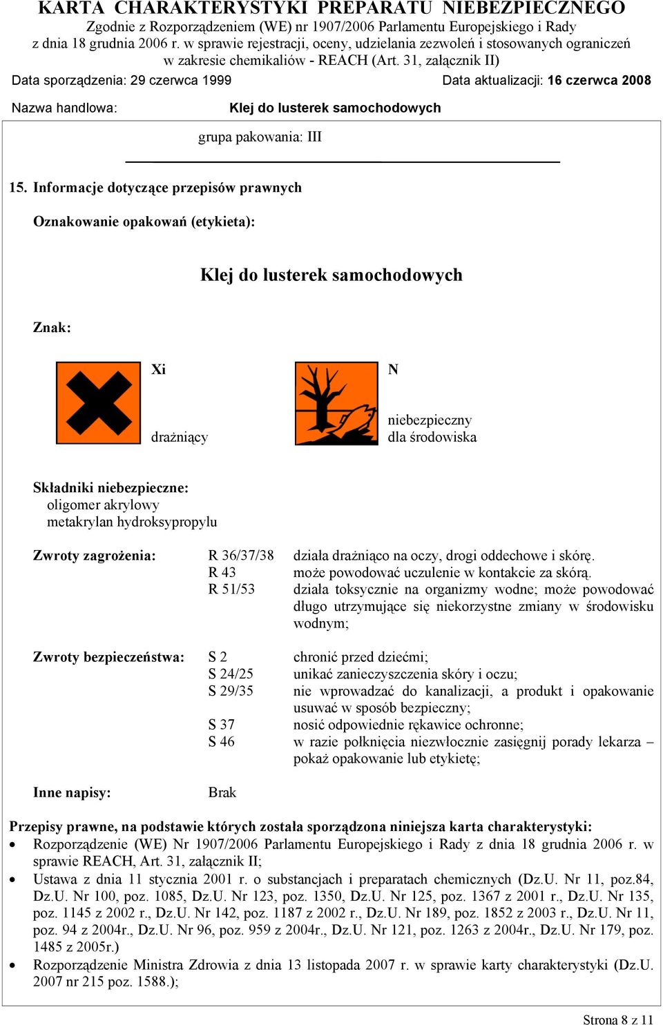zagrożenia: R 36/37/38 działa drażniąco na oczy, drogi oddechowe i skórę. R 43 może powodować uczulenie w kontakcie za skórą.