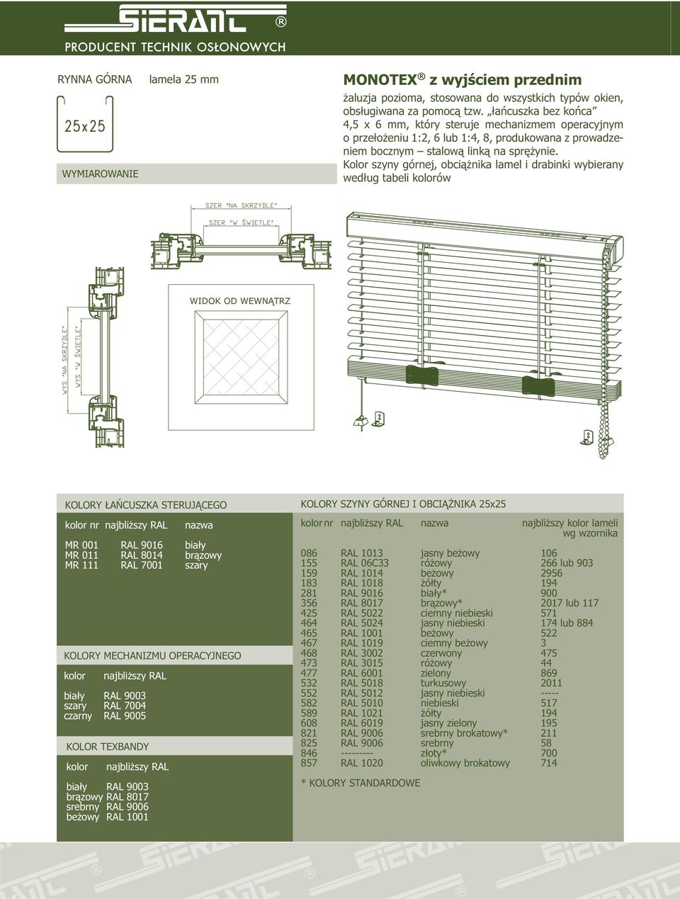 Kolor szyny górnej, obciążnika lamel i drabinki wybierany według tabeli kolorów KOLORY ŁAŃCUSZKA STERUJĄCEGO kolor nr najbliższy RAL nazwa MR 00 RAL 0 biały MR 0 RAL 0 brązowy MR RAL 00 szary KOLORY