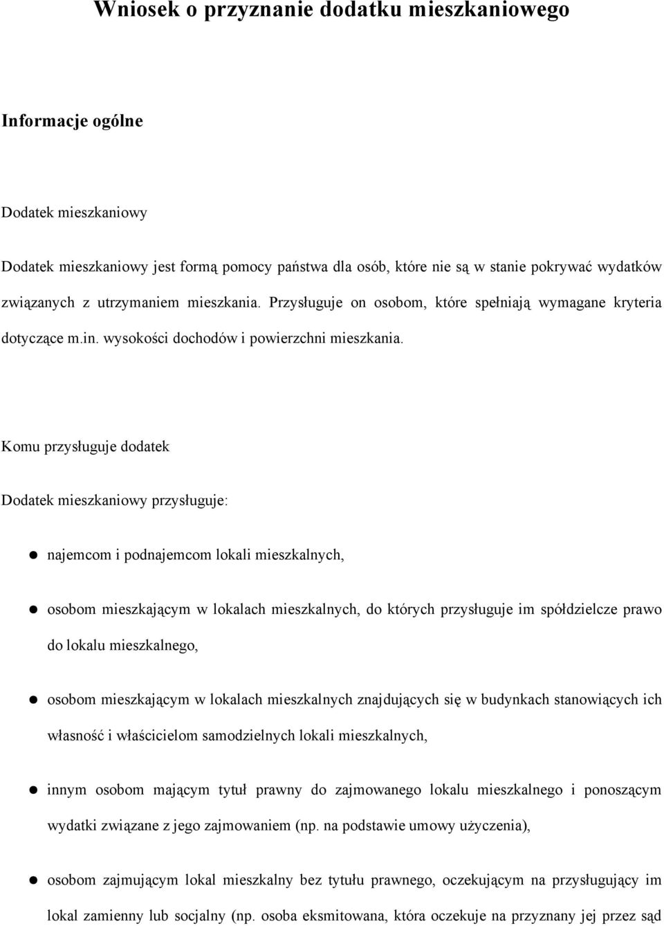 Komu przysługuje dodatek Dodatek mieszkaniowy przysługuje: najemcom i podnajemcom lokali mieszkalnych, osobom mieszkającym w lokalach mieszkalnych, do których przysługuje im spółdzielcze prawo do