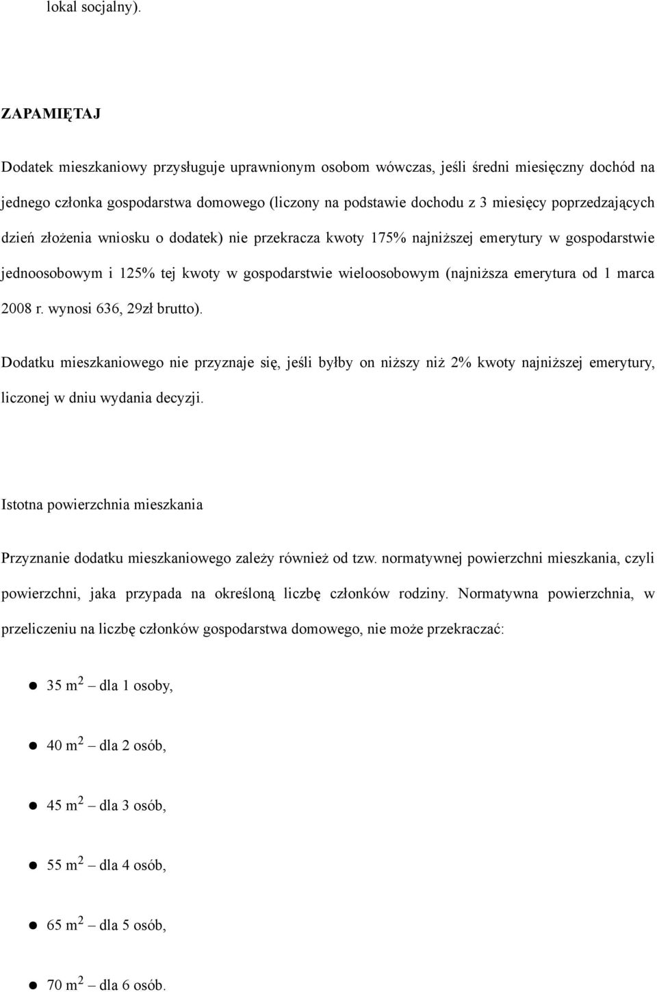 poprzedzających dzień złożenia wniosku o dodatek) nie przekracza kwoty 175% najniższej emerytury w gospodarstwie jednoosobowym i 125% tej kwoty w gospodarstwie wieloosobowym (najniższa emerytura od 1