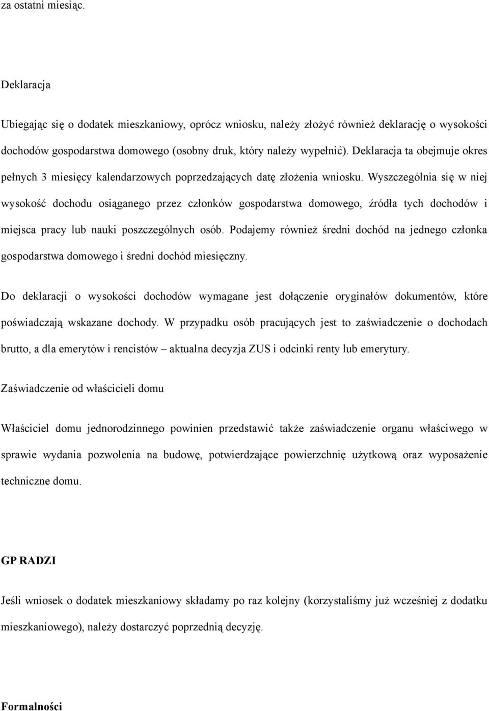 Wyszczególnia się w niej wysokość dochodu osiąganego przez członków gospodarstwa domowego, źródła tych dochodów i miejsca pracy lub nauki poszczególnych osób.