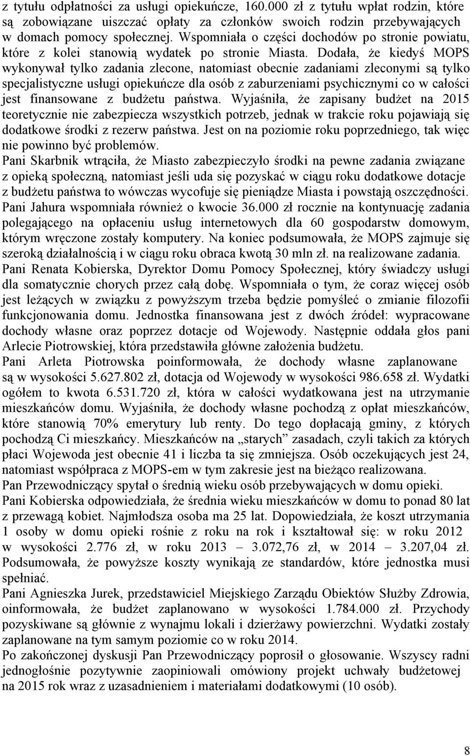 Dodała, że kiedyś MOPS wykonywał tylko zadania zlecone, natomiast obecnie zadaniami zleconymi są tylko specjalistyczne usługi opiekuńcze dla osób z zaburzeniami psychicznymi co w całości jest
