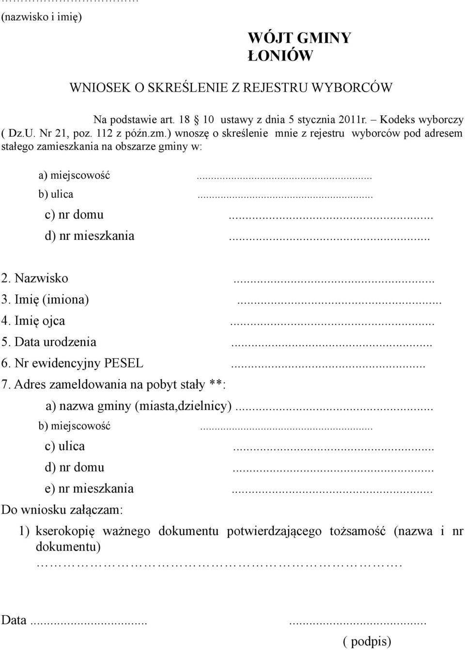 Nazwisko... 3. Imię (imiona)... 4. Imię ojca... 5. Data urodzenia... 6. Nr ewidencyjny PESEL... 7. Adres zameldowania na pobyt stały **: a) nazwa gminy (miasta,dzielnicy).