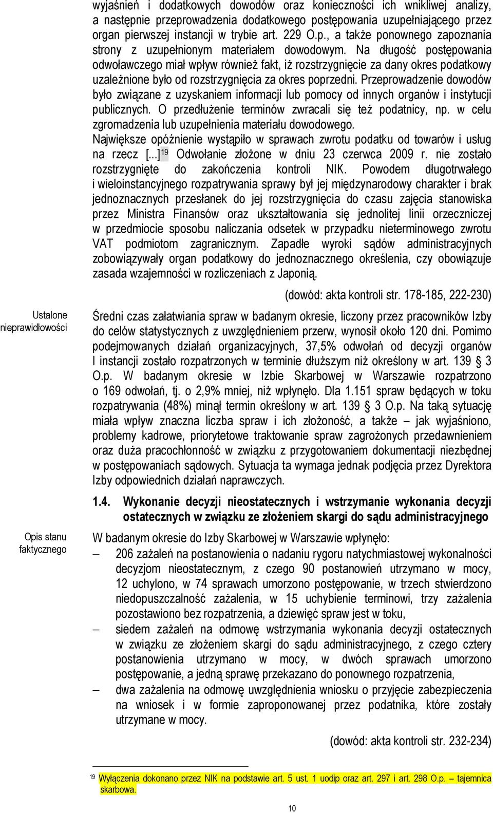 Na długość postępowania odwoławczego miał wpływ również fakt, iż rozstrzygnięcie za dany okres podatkowy uzależnione było od rozstrzygnięcia za okres poprzedni.