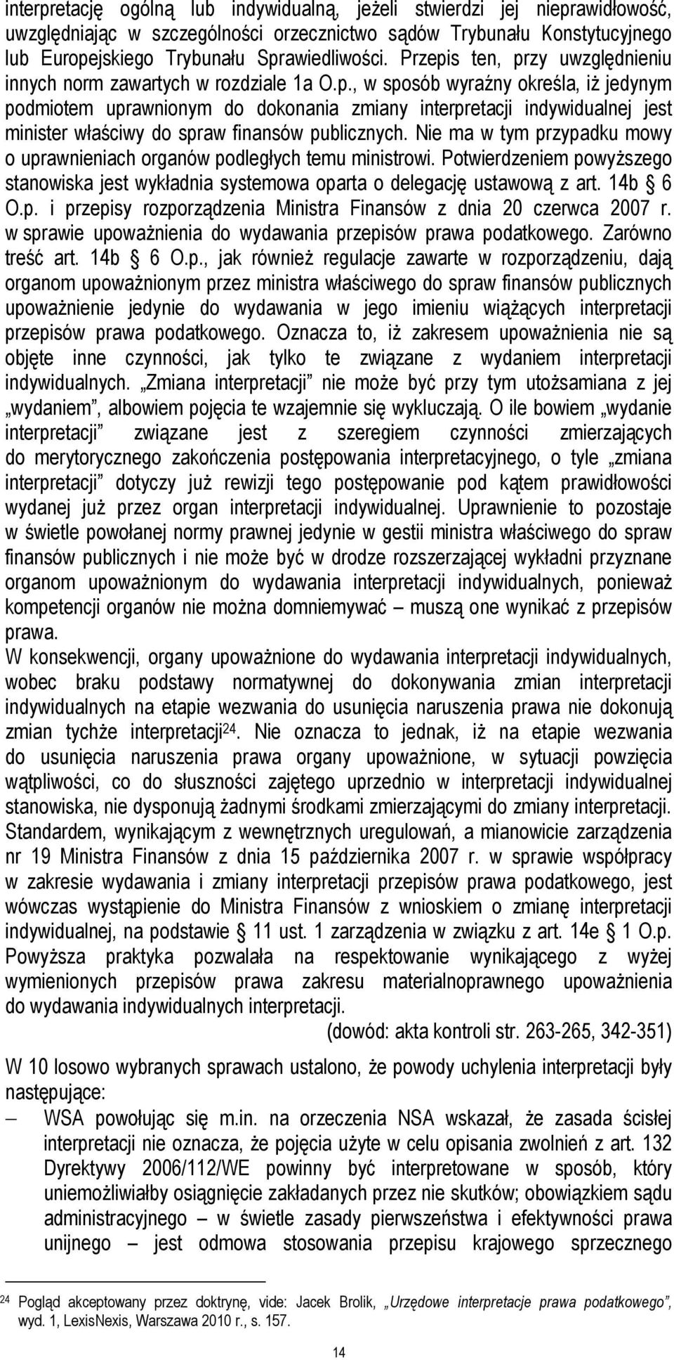 Nie ma w tym przypadku mowy o uprawnieniach organów podległych temu ministrowi. Potwierdzeniem powyższego stanowiska jest wykładnia systemowa oparta o delegację ustawową z art. 14b 6 O.p. i przepisy rozporządzenia Ministra Finansów z dnia 20 czerwca 2007 r.