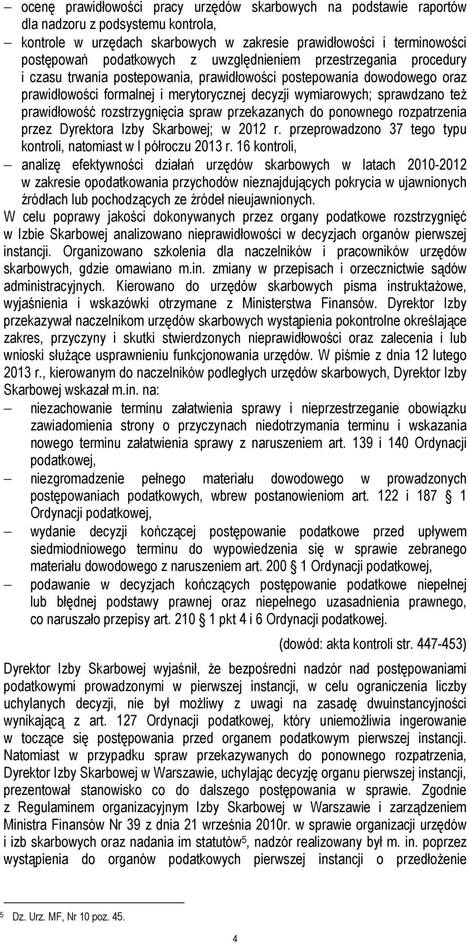 prawidłowość rozstrzygnięcia spraw przekazanych do ponownego rozpatrzenia przez Dyrektora Izby Skarbowej; w 2012 r. przeprowadzono 37 tego typu kontroli, natomiast w I półroczu 2013 r.