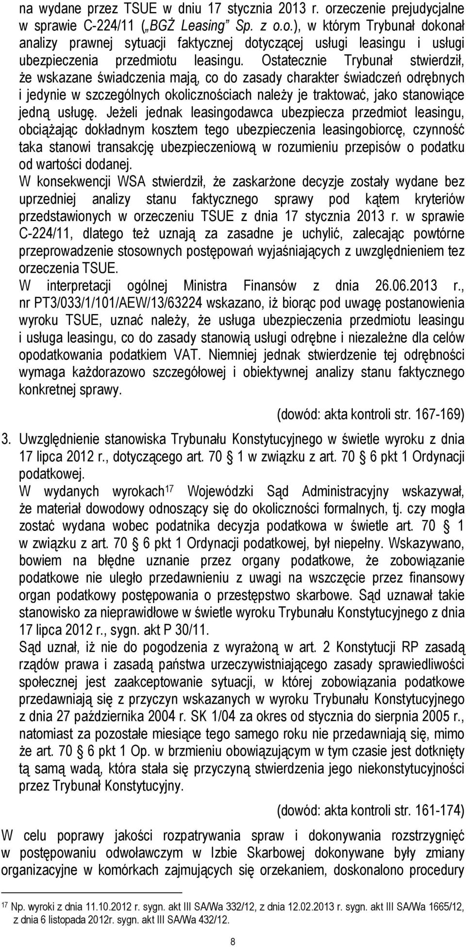 Jeżeli jednak leasingodawca ubezpiecza przedmiot leasingu, obciążając dokładnym kosztem tego ubezpieczenia leasingobiorcę, czynność taka stanowi transakcję ubezpieczeniową w rozumieniu przepisów o