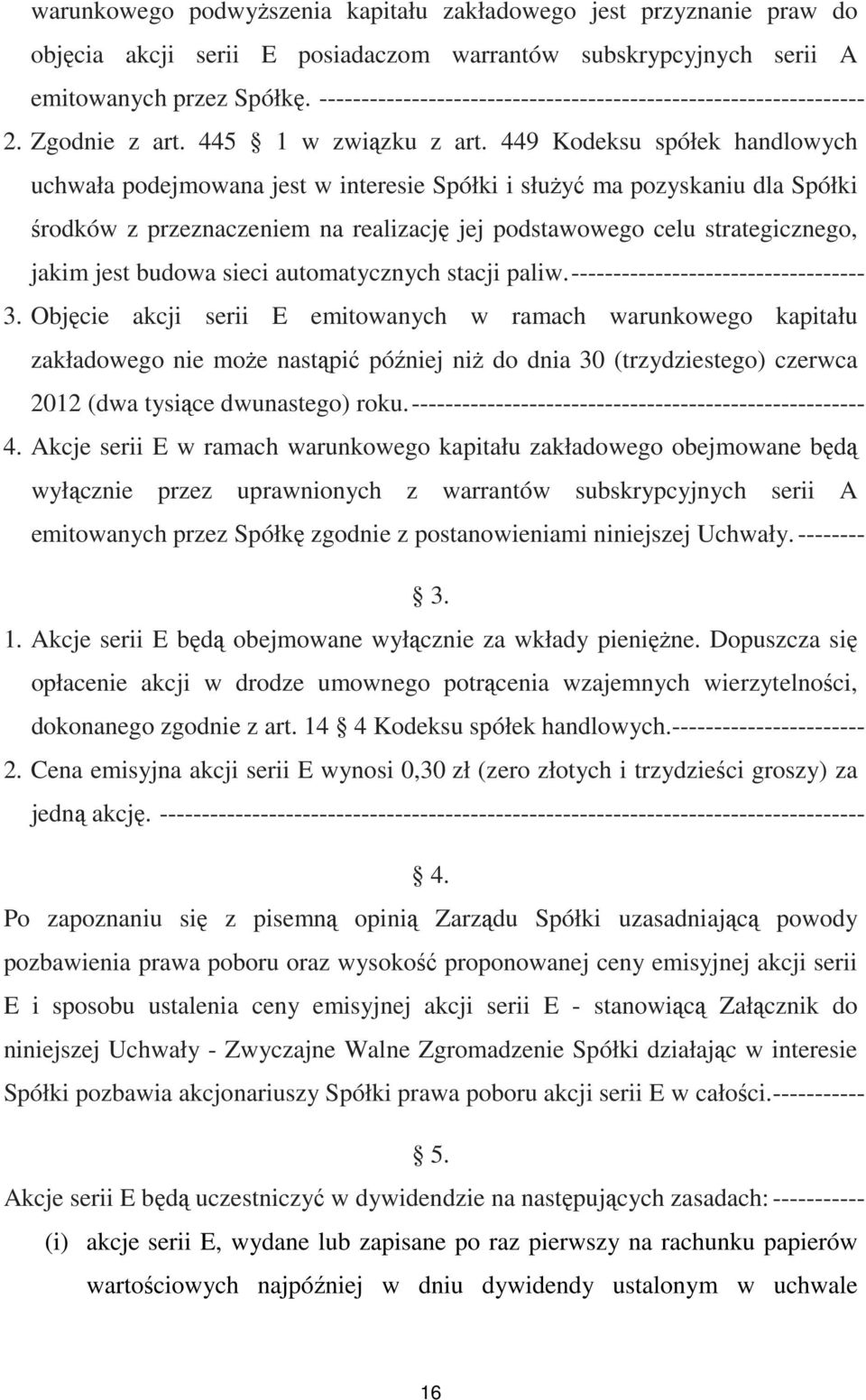 449 Kodeksu spółek handlowych uchwała podejmowana jest w interesie Spółki i słuŝyć ma pozyskaniu dla Spółki środków z przeznaczeniem na realizację jej podstawowego celu strategicznego, jakim jest