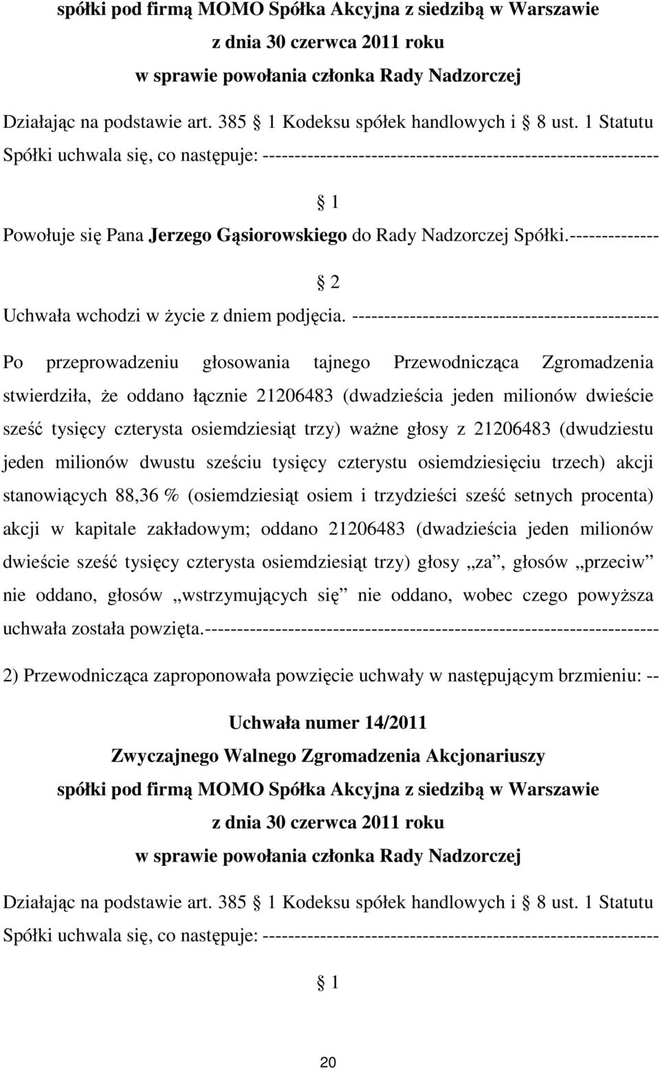 -------------- Po przeprowadzeniu głosowania tajnego Przewodnicząca Zgromadzenia sześć tysięcy czterysta osiemdziesiąt trzy) waŝne głosy z 21206483 (dwudziestu stanowiących 88,36 % (osiemdziesiąt