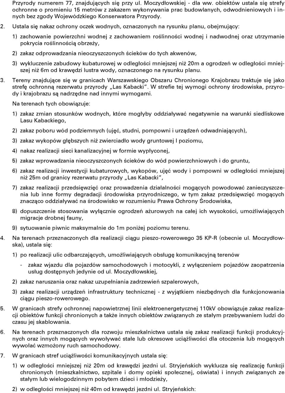 Ustala się nakaz ochrony oczek wodnych, oznaczonych na rysunku planu, obejmujący: 1) zachowanie powierzchni wodnej z zachowaniem roślinności wodnej i nadwodnej oraz utrzymanie pokrycia roślinnością
