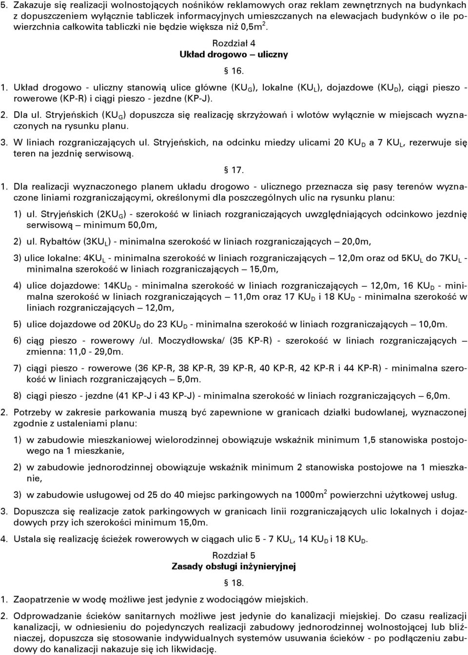 . 1. Układ drogowo - uliczny stanowią ulice główne (KU G ), lokalne (KU L ), dojazdowe (KU D ), ciągi pieszo - rowerowe (KP-R) i ciągi pieszo - jezdne (KP-J). 2. Dla ul.