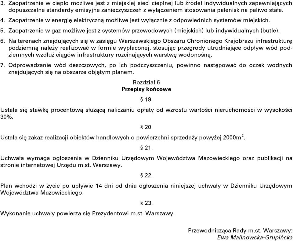 Zaopatrzenie w gaz możliwe jest z systemów przewodowych (miejskich) lub indywidualnych (butle). 6.