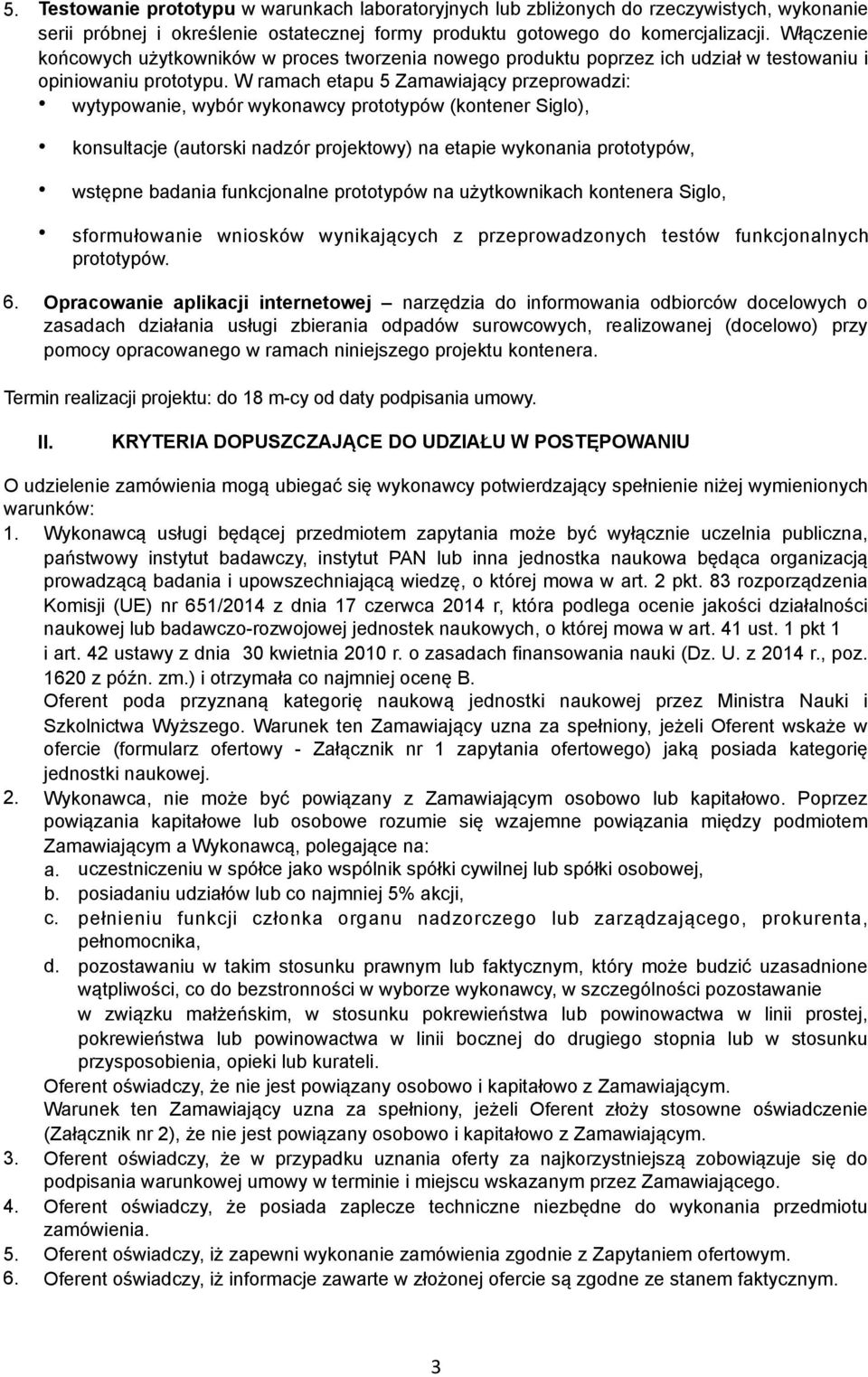 W ramach etapu 5 Zamawiający przeprowadzi: wytypowanie, wybór wykonawcy prototypów (kontener Siglo), konsultacje (autorski nadzór projektowy) na etapie wykonania prototypów, wstępne badania