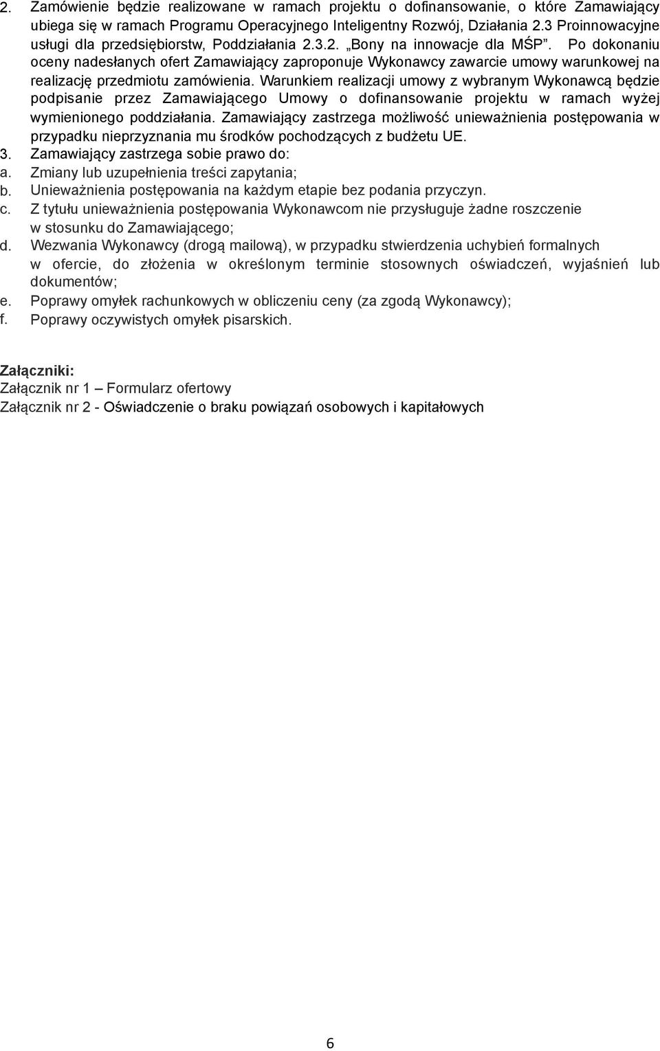 Po dokonaniu oceny nadesłanych ofert Zamawiający zaproponuje Wykonawcy zawarcie umowy warunkowej na realizację przedmiotu zamówienia.
