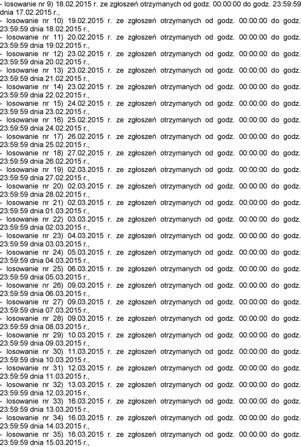 02.2015 r., - losowanie nr 13) 23.02.2015 r. ze zgłoszeń otrzymanych od godz. 00:00:00 do godz. 23:59:59 dnia 21.02.2015 r., - losowanie nr 14) 23.02.2015 r. ze zgłoszeń otrzymanych od godz. 00:00:00 do godz. 23:59:59 dnia 22.