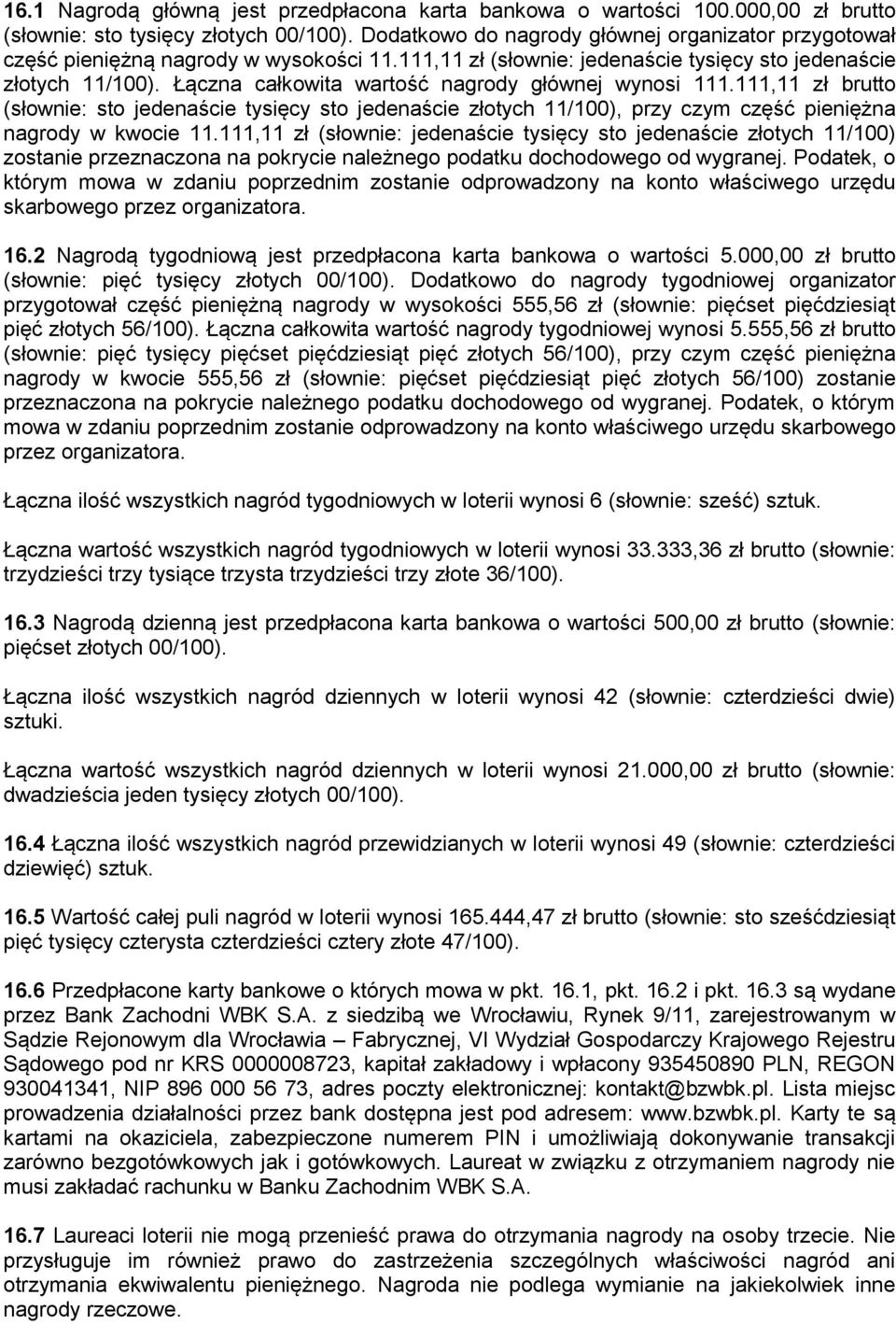 Łączna całkowita wartość nagrody głównej wynosi 111.111,11 zł brutto (słownie: sto jedenaście tysięcy sto jedenaście złotych 11/100), przy czym część pieniężna nagrody w kwocie 11.