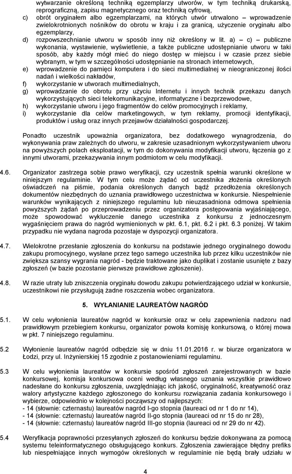 a) c) publiczne wykonania, wystawienie, wyświetlenie, a także publiczne udostępnianie utworu w taki sposób, aby każdy mógł mieć do niego dostęp w miejscu i w czasie przez siebie wybranym, w tym w