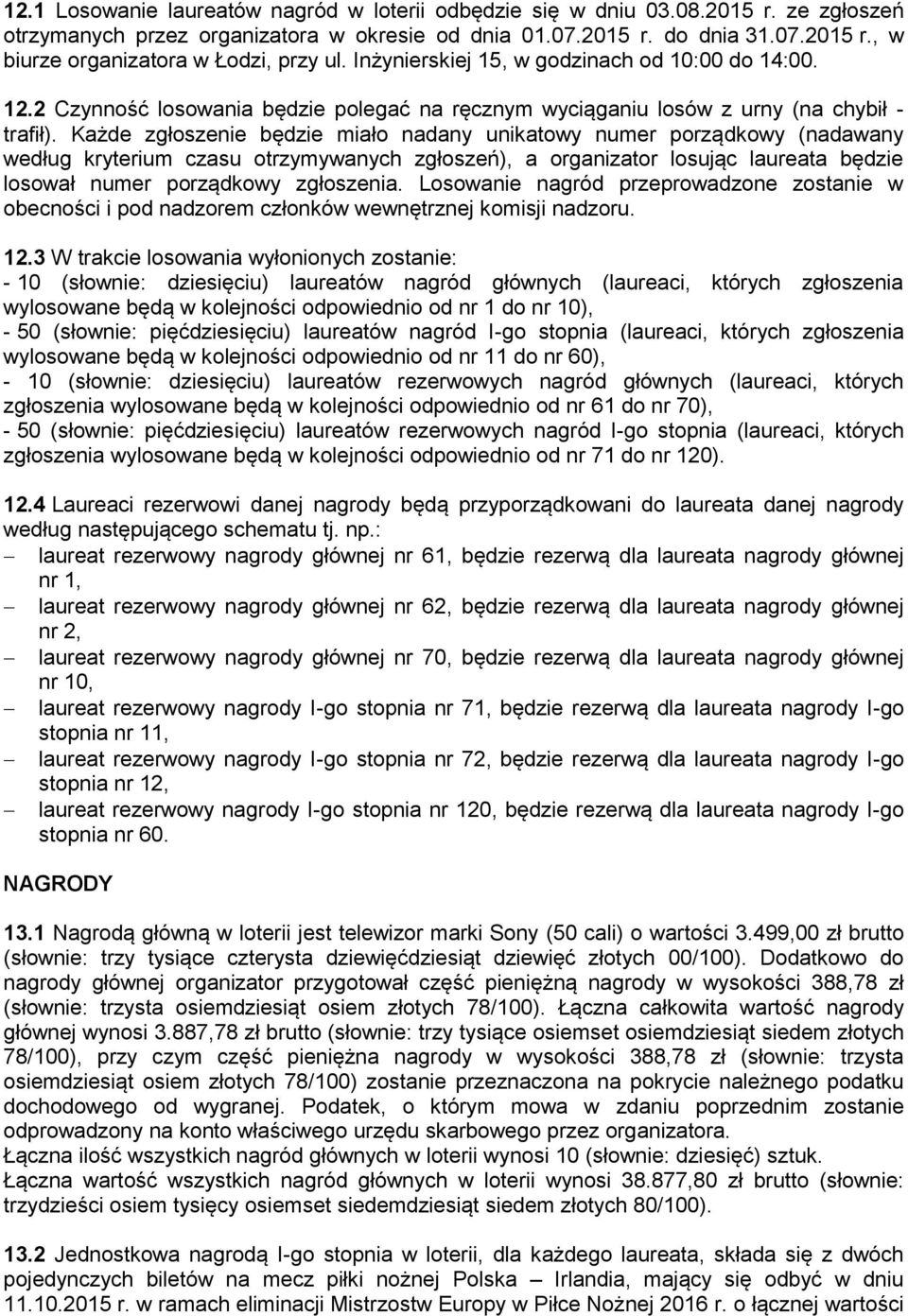 Każde zgłoszenie będzie miało nadany unikatowy numer porządkowy (nadawany według kryterium czasu otrzymywanych zgłoszeń), a organizator losując laureata będzie losował numer porządkowy zgłoszenia.