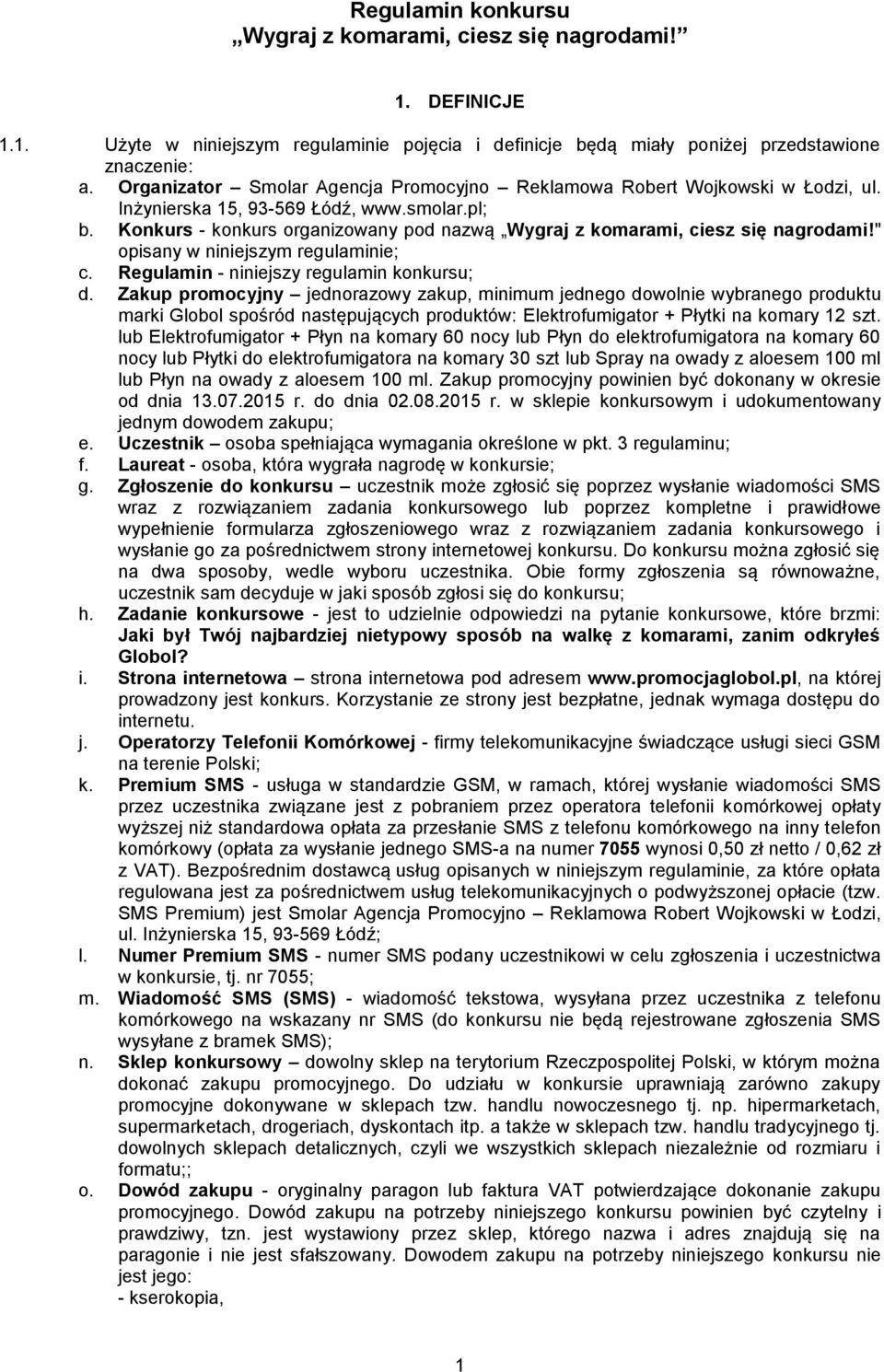 Konkurs - konkurs organizowany pod nazwą Wygraj z komarami, ciesz się nagrodami!" opisany w niniejszym regulaminie; c. Regulamin - niniejszy regulamin konkursu; d.
