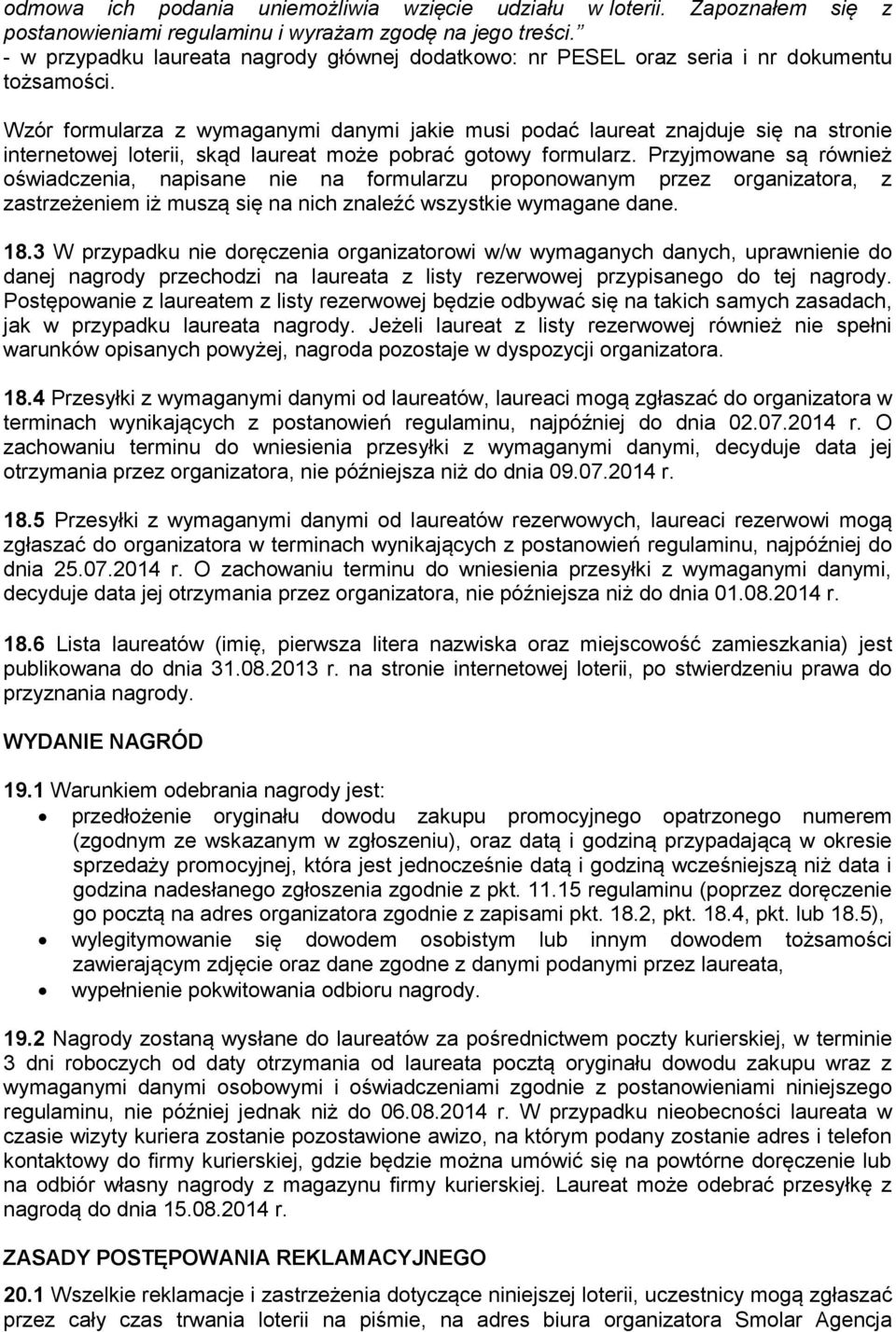 Wzór formularza z wymaganymi danymi jakie musi podać laureat znajduje się na stronie internetowej loterii, skąd laureat może pobrać gotowy formularz.