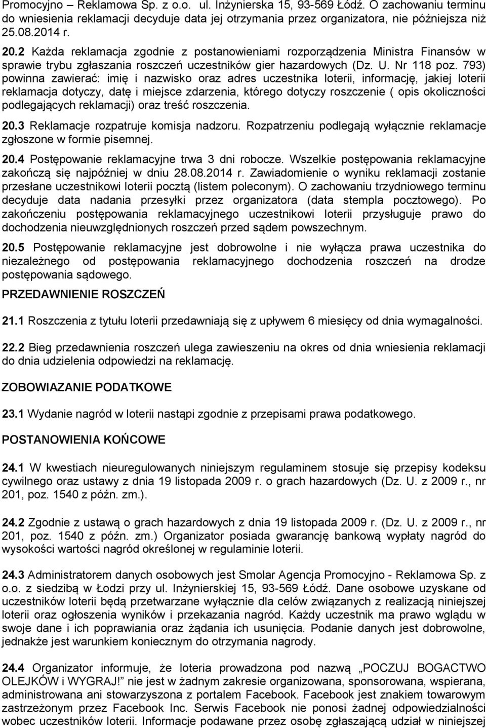 793) powinna zawierać: imię i nazwisko oraz adres uczestnika loterii, informację, jakiej loterii reklamacja dotyczy, datę i miejsce zdarzenia, którego dotyczy roszczenie ( opis okoliczności