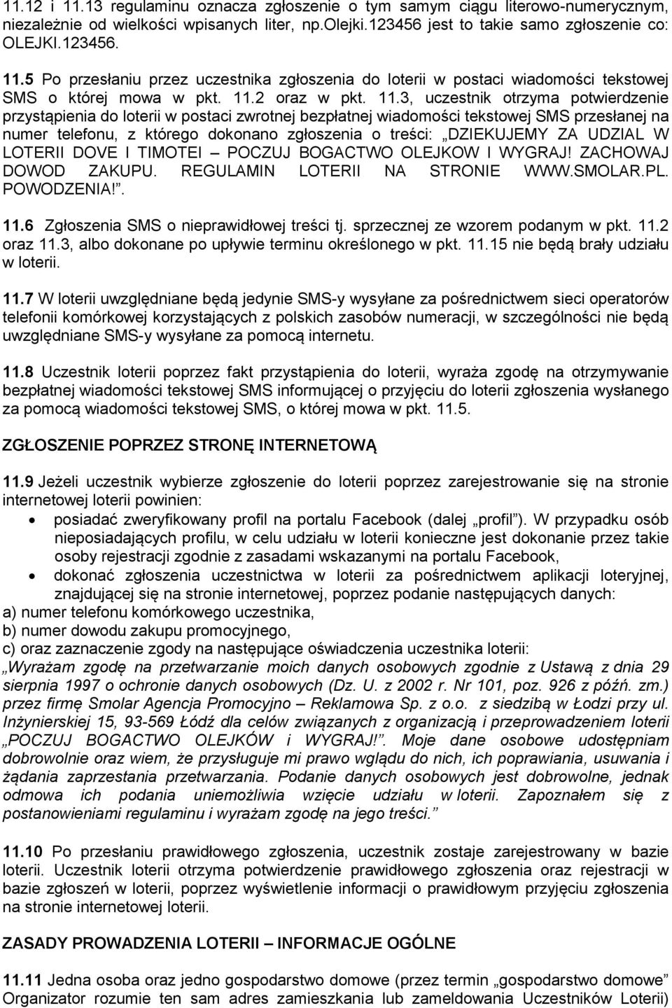 3, uczestnik otrzyma potwierdzenie przystąpienia do loterii w postaci zwrotnej bezpłatnej wiadomości tekstowej SMS przesłanej na numer telefonu, z którego dokonano zgłoszenia o treści: DZIEKUJEMY ZA