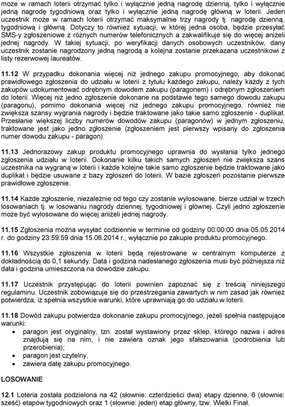 Dotyczy to również sytuacji, w której jedna osoba, będzie przesyłać SMS-y zgłoszeniowe z różnych numerów telefonicznych a zakwalifikuje się do więcej aniżeli jednej nagrody.