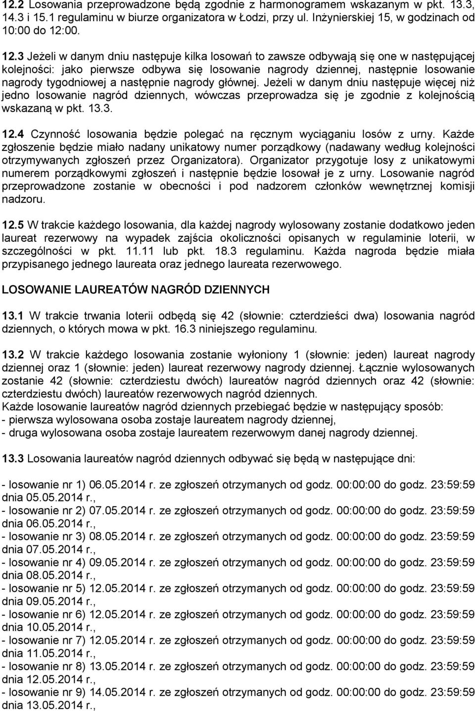 3 Jeżeli w danym dniu następuje kilka losowań to zawsze odbywają się one w następującej kolejności: jako pierwsze odbywa się losowanie nagrody dziennej, następnie losowanie nagrody tygodniowej a