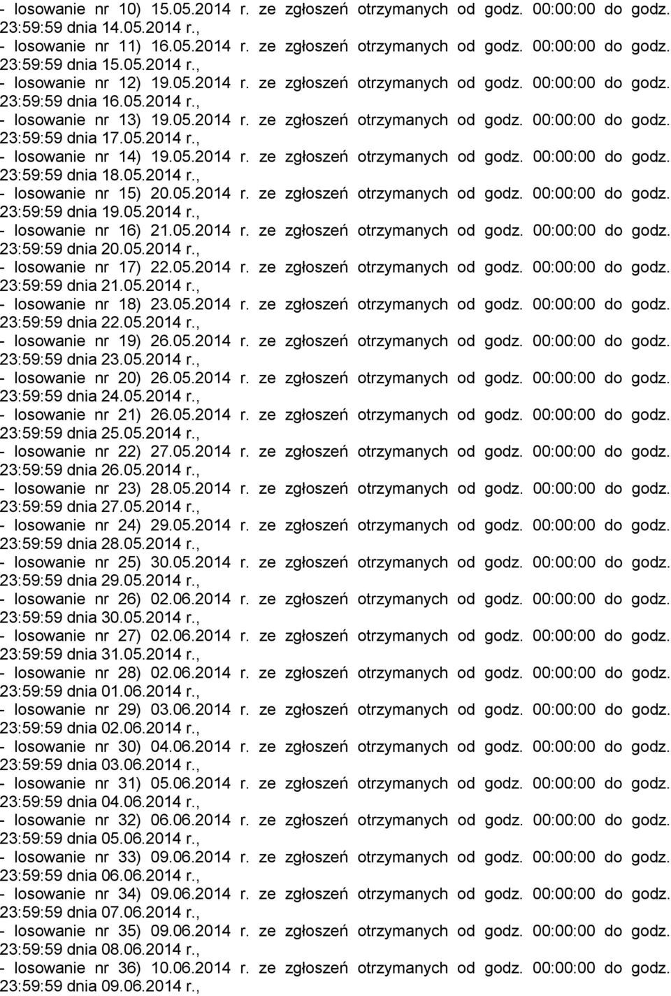05.2014 r., - losowanie nr 14) 19.05.2014 r. ze zgłoszeń otrzymanych od godz. 00:00:00 do godz. 23:59:59 dnia 18.05.2014 r., - losowanie nr 15) 20.05.2014 r. ze zgłoszeń otrzymanych od godz. 00:00:00 do godz. 23:59:59 dnia 19.