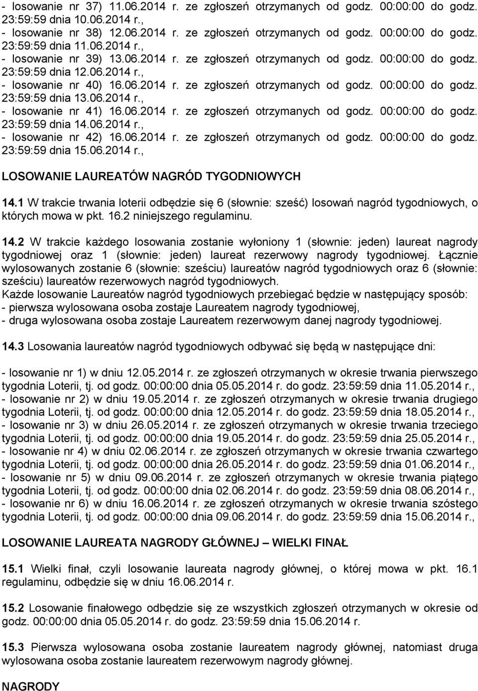 06.2014 r., - losowanie nr 41) 16.06.2014 r. ze zgłoszeń otrzymanych od godz. 00:00:00 do godz. 23:59:59 dnia 14.06.2014 r., - losowanie nr 42) 16.06.2014 r. ze zgłoszeń otrzymanych od godz. 00:00:00 do godz. 23:59:59 dnia 15.