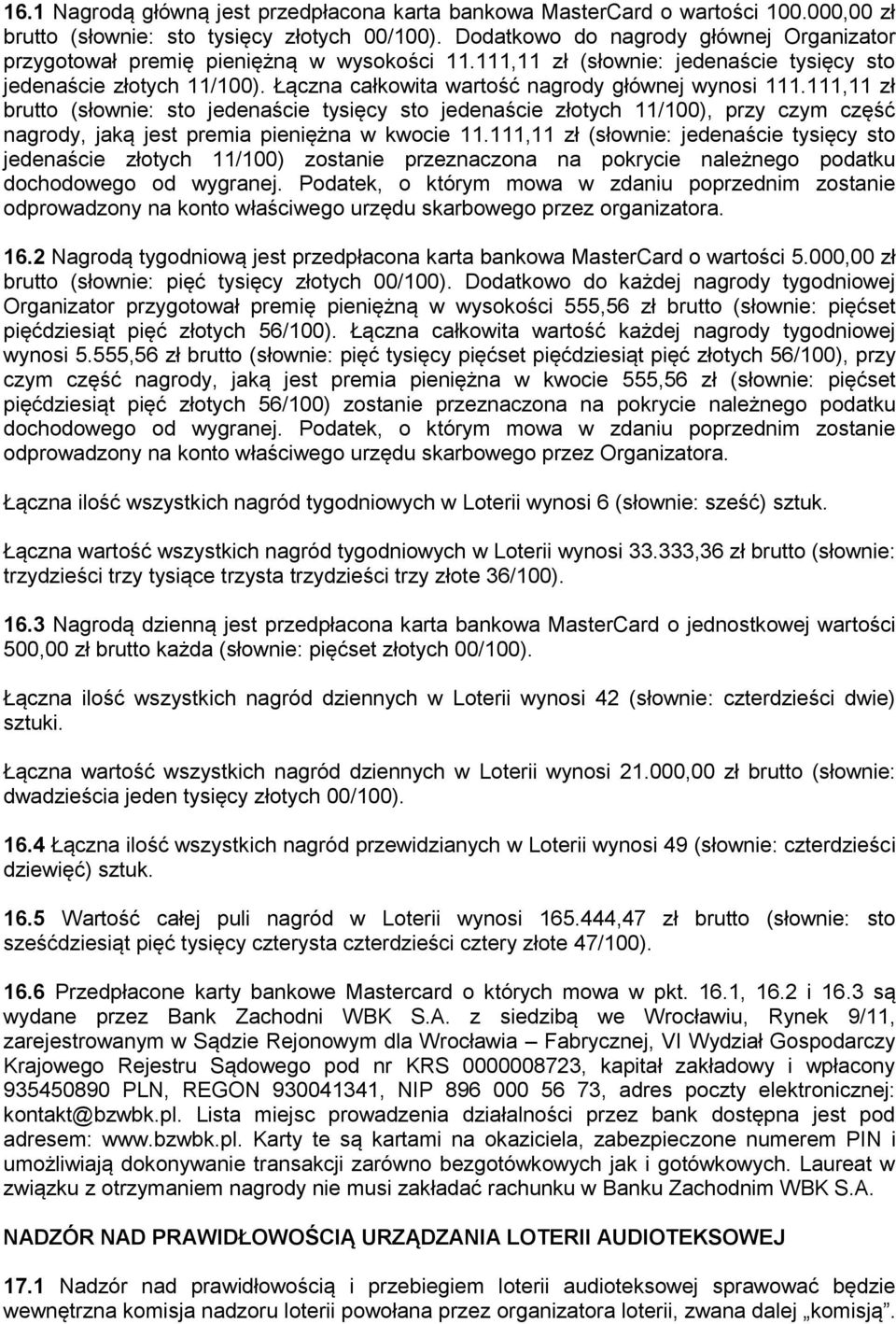 Łączna całkowita wartość nagrody głównej wynosi 111.111,11 zł brutto (słownie: sto jedenaście tysięcy sto jedenaście złotych 11/100), przy czym część nagrody, jaką jest premia pieniężna w kwocie 11.