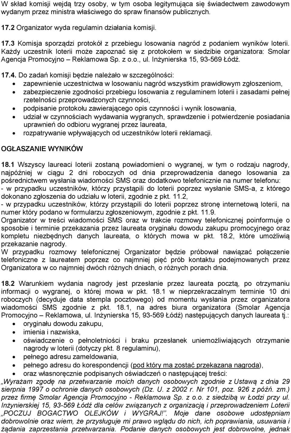 Każdy uczestnik loterii może zapoznać się z protokołem w siedzibie organizatora: Smolar Agencja Promocyjno Reklamowa Sp. z o.o., ul. Inżynierska 15, 93-569 Łódź. 17.4.