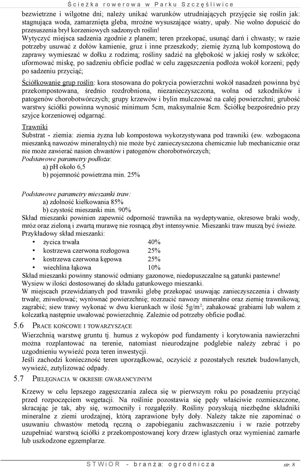 Wytyczyć miejsca sadzenia zgodnie z planem; teren przekopać, usunąć darń i chwasty; w razie potrzeby usuwać z dołów kamienie, gruz i inne przeszkody; ziemię żyzną lub kompostową do zaprawy wymieszać