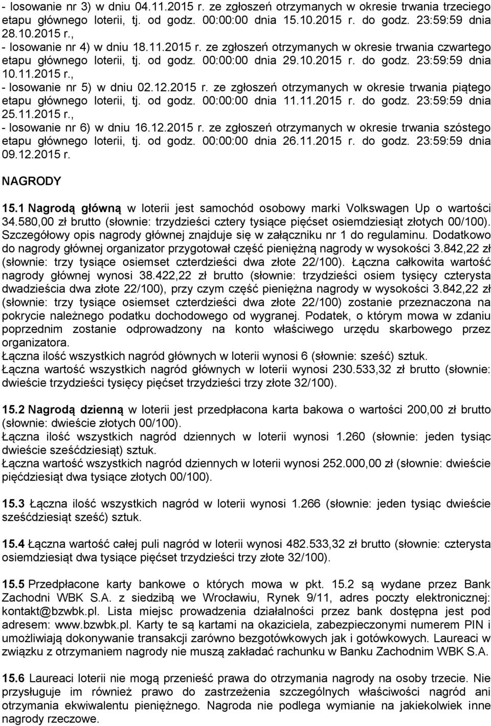 2015 r. ze zgłoszeń otrzymanych w okresie trwania piątego etapu głównego loterii, tj. od godz. 00:00:00 dnia 11.11.2015 r. do godz. 23:59:59 dnia 25.11.2015 r., - losowanie nr 6) w dniu 16.12.2015 r. ze zgłoszeń otrzymanych w okresie trwania szóstego etapu głównego loterii, tj.