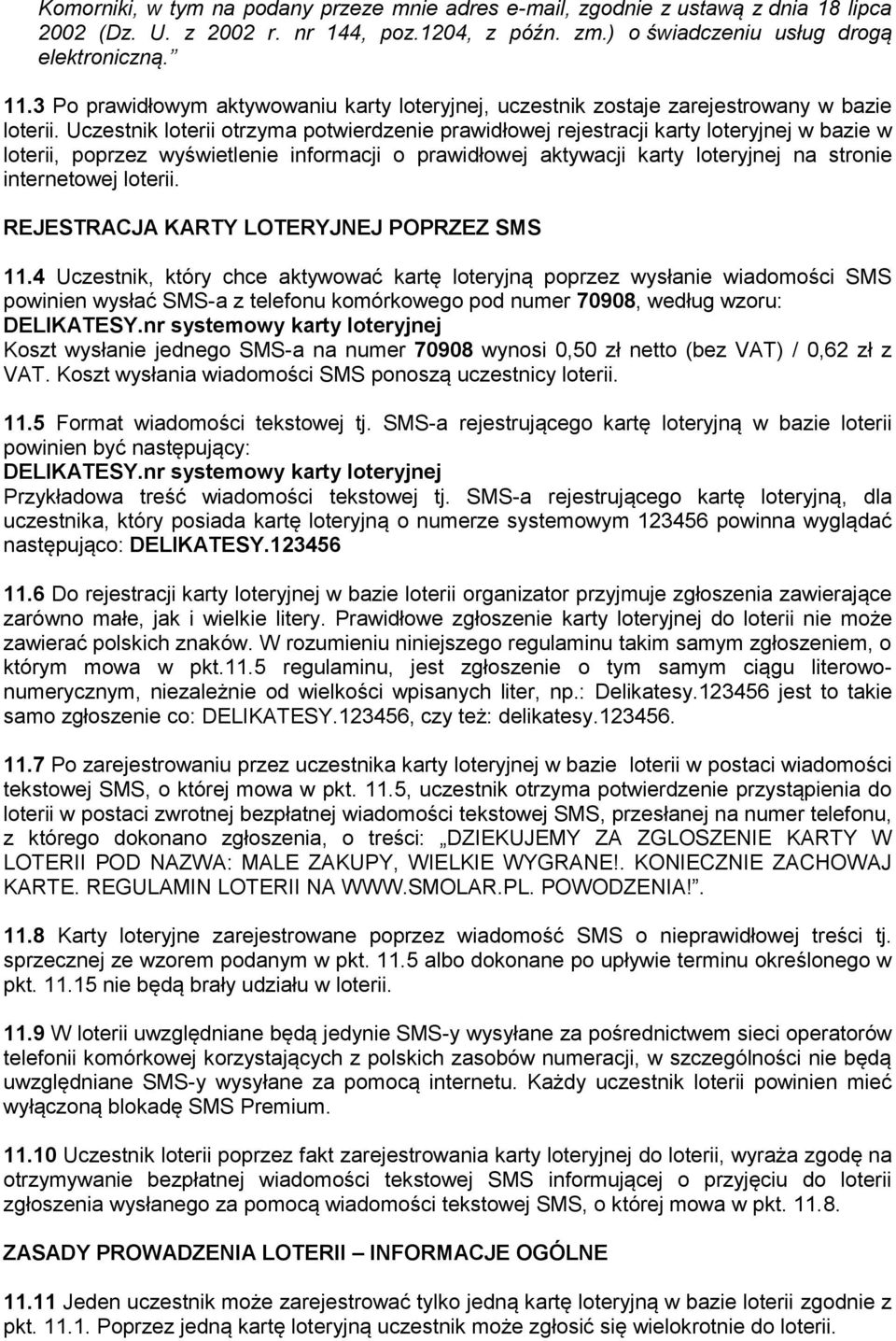 Uczestnik loterii otrzyma potwierdzenie prawidłowej rejestracji karty loteryjnej w bazie w loterii, poprzez wyświetlenie informacji o prawidłowej aktywacji karty loteryjnej na stronie internetowej