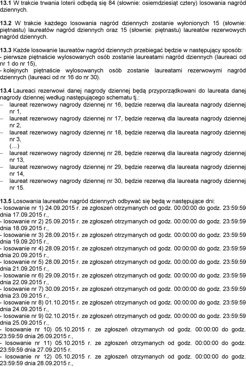 3 Każde losowanie laureatów nagród dziennych przebiegać będzie w następujący sposób: - pierwsze piętnaście wylosowanych osób zostanie laureatami nagród dziennych (laureaci od nr 1 do nr 15), -