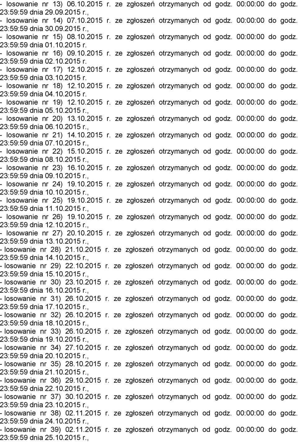 10.2015 r. - losowanie nr 17) 12.10.2015 r. ze zgłoszeń otrzymanych od godz. 00:00:00 do godz. 23:59:59 dnia 03.10.2015 r. - losowanie nr 18) 12.10.2015 r. ze zgłoszeń otrzymanych od godz. 00:00:00 do godz. 23:59:59 dnia 04.