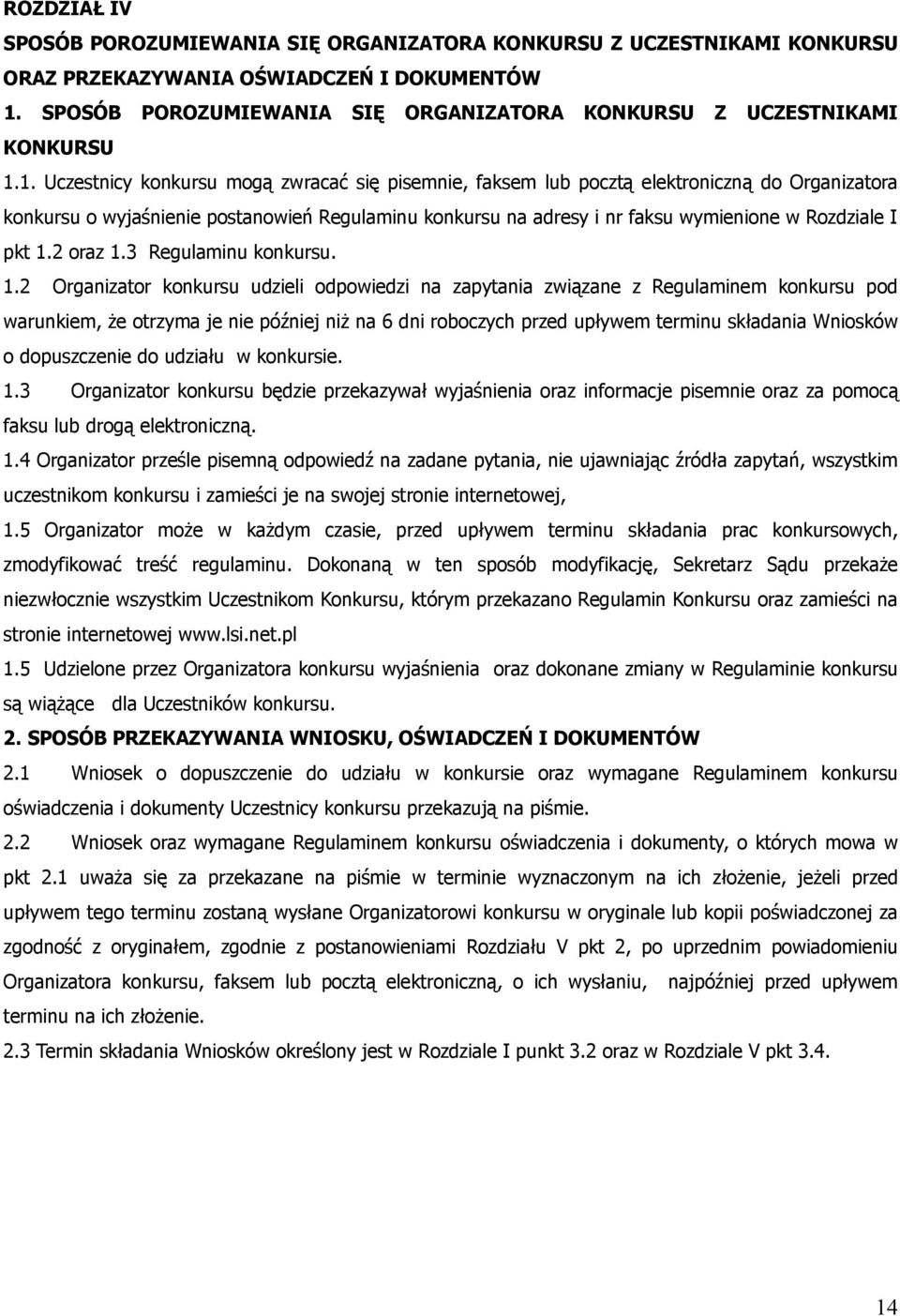 1. Uczestnicy konkursu mogą zwracać się pisemnie, faksem lub pocztą elektroniczną do Organizatora konkursu o wyjaśnienie postanowień Regulaminu konkursu na adresy i nr faksu wymienione w Rozdziale I