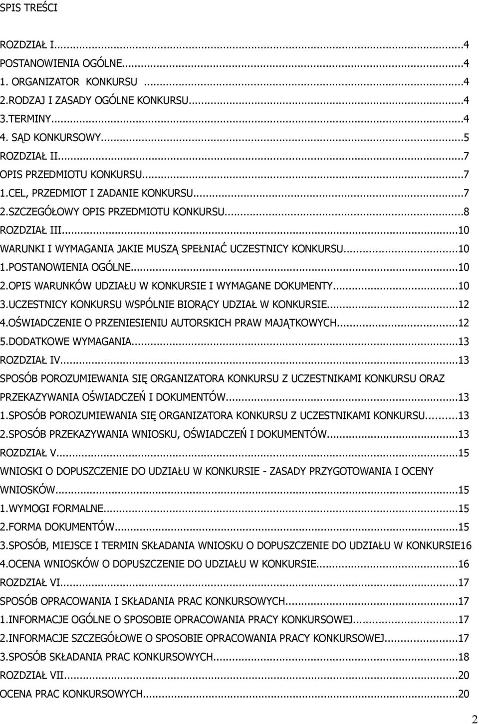 OPIS WARUNKÓW UDZIAŁU W KONKURSIE I WYMAGANE DOKUMENTY...10 3.UCZESTNICY KONKURSU WSPÓLNIE BIORĄCY UDZIAŁ W KONKURSIE...12 4.OŚWIADCZENIE O PRZENIESIENIU AUTORSKICH PRAW MAJĄTKOWYCH...12 5.