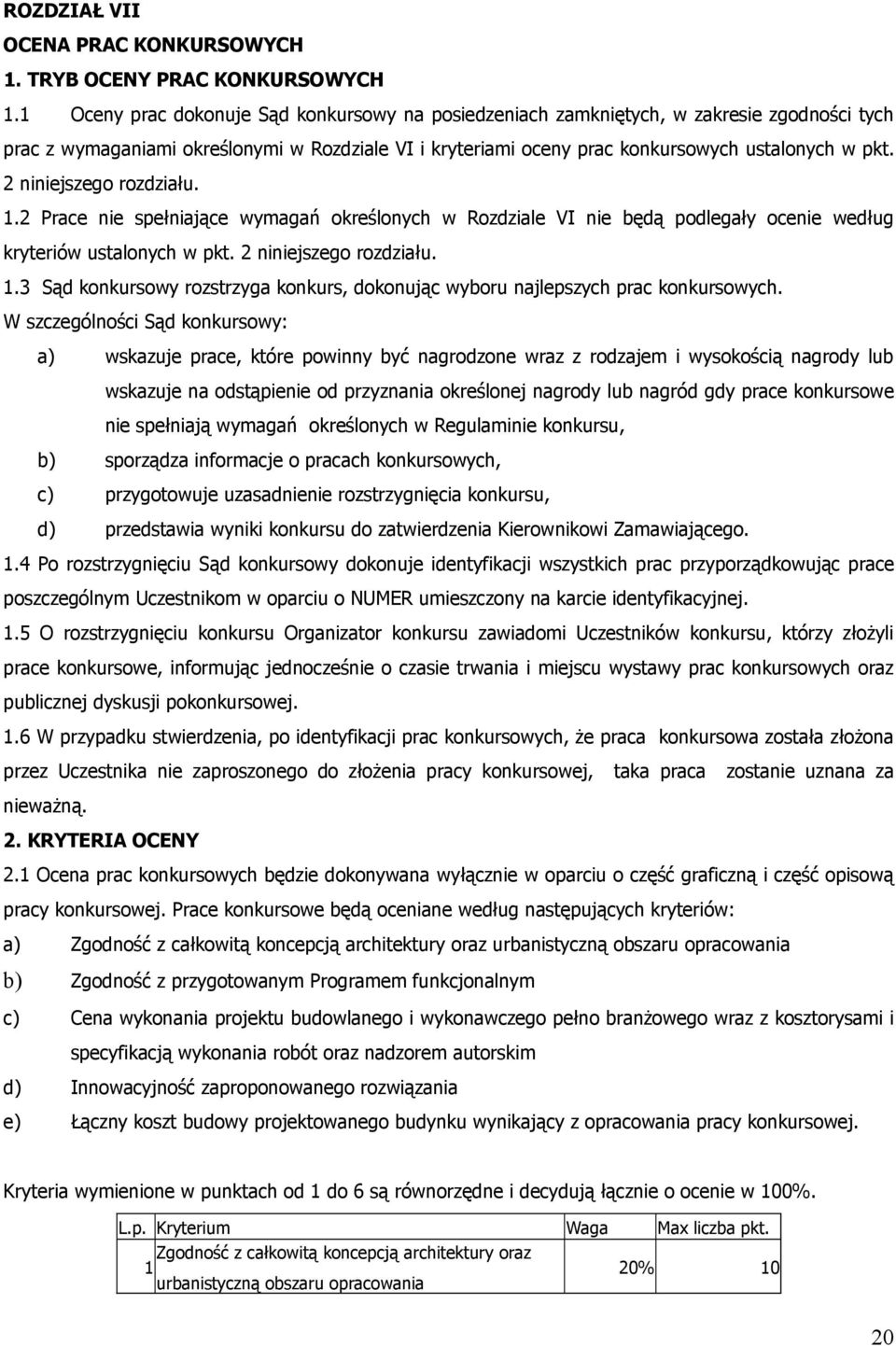 2 niniejszego rozdziału. 1.2 Prace nie spełniające wymagań określonych w Rozdziale VI nie będą podlegały ocenie według kryteriów ustalonych w pkt. 2 niniejszego rozdziału. 1.3 Sąd konkursowy rozstrzyga konkurs, dokonując wyboru najlepszych prac konkursowych.
