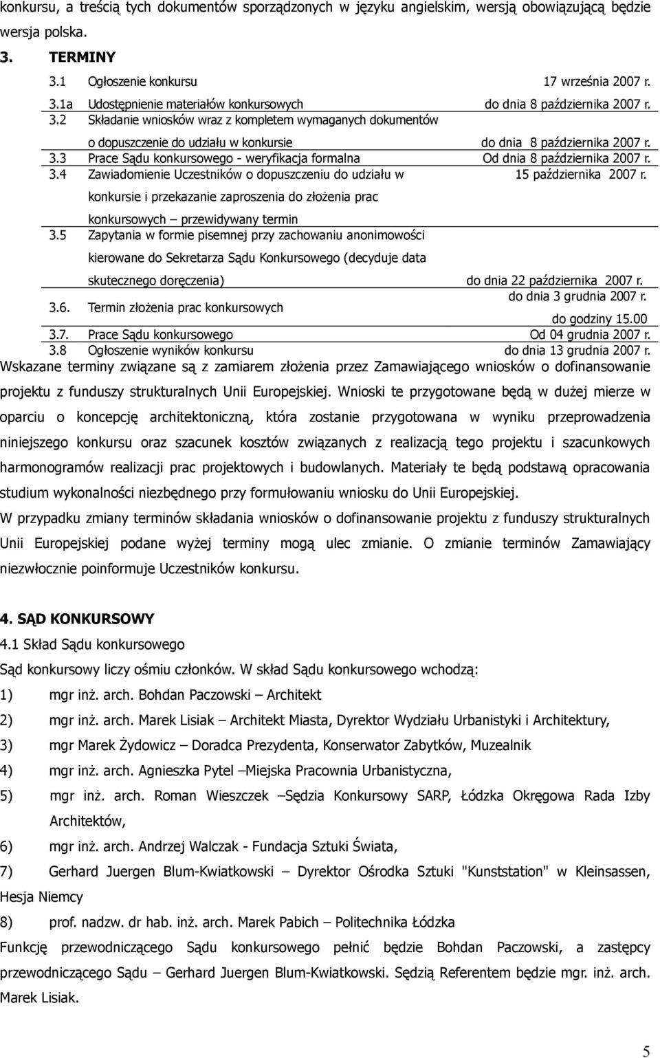 3 Prace Sądu konkursowego - weryfikacja formalna Od dnia 8 października 2007 r. 3.4 Zawiadomienie Uczestników o dopuszczeniu do udziału w 15 października 2007 r.