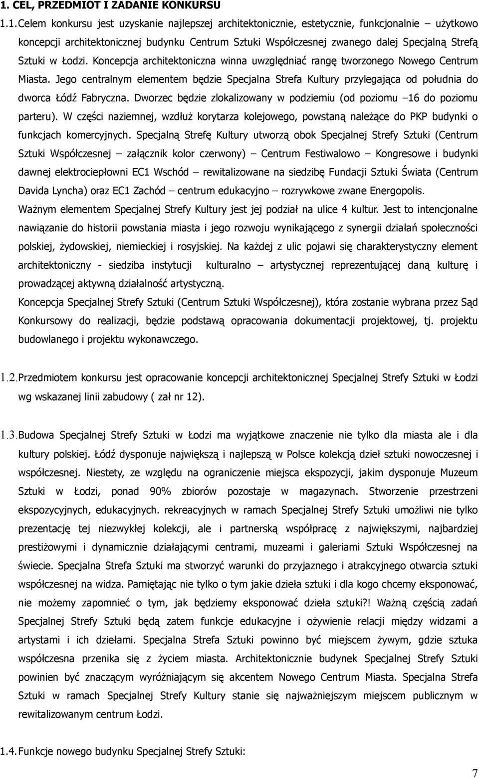 Jego centralnym elementem będzie Specjalna Strefa Kultury przylegająca od południa do dworca Łódź Fabryczna. Dworzec będzie zlokalizowany w podziemiu (od poziomu 16 do poziomu parteru).
