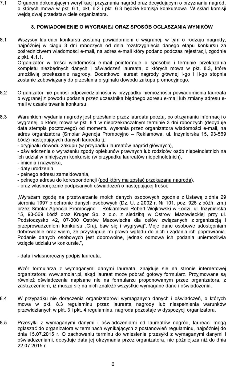 1 Wszyscy laureaci konkursu zostaną powiadomieni o wygranej, w tym o rodzaju nagrody, najpóźniej w ciągu 3 dni roboczych od dnia rozstrzygnięcia danego etapu konkursu za pośrednictwem wiadomości