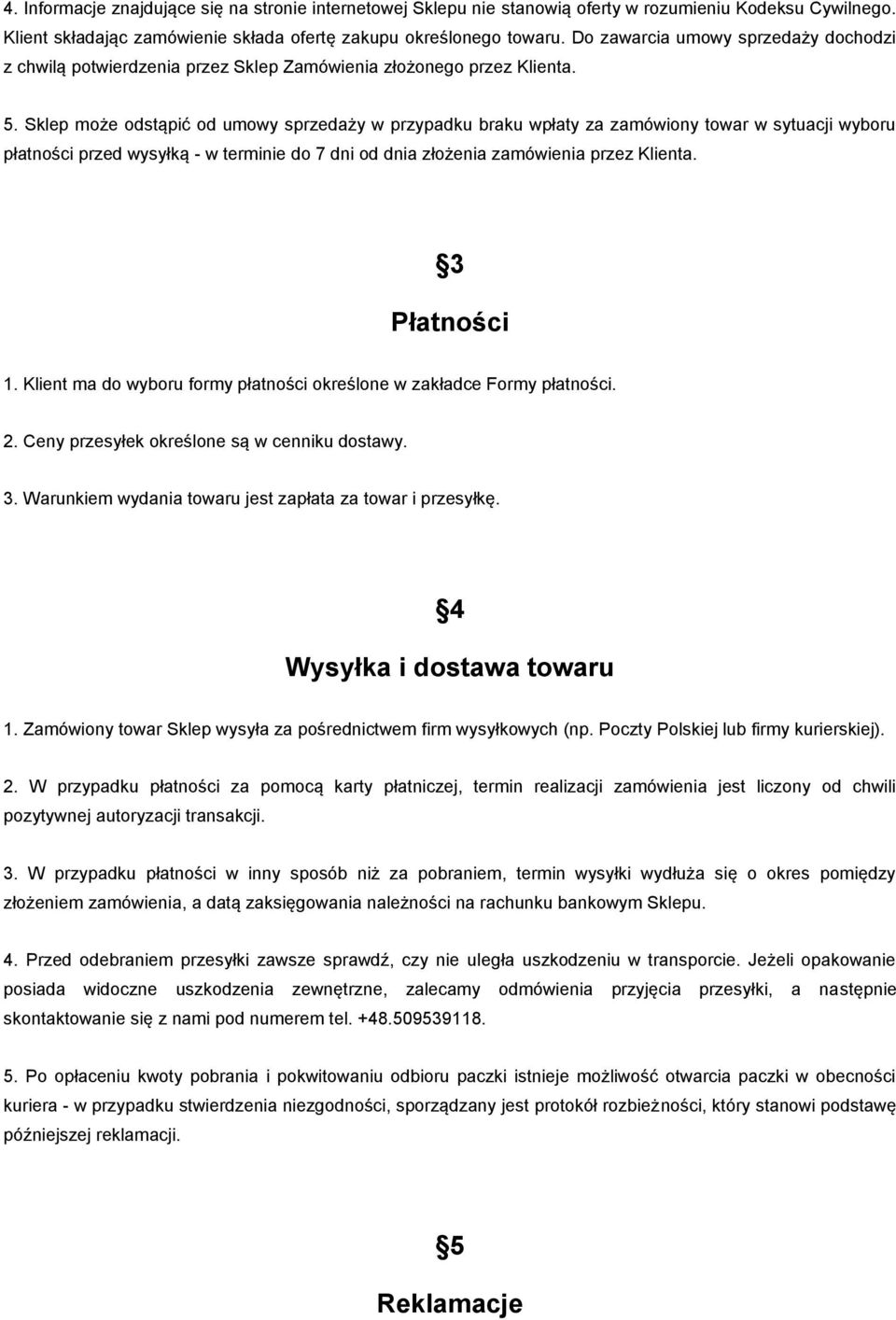 Sklep może odstąpić od umowy sprzedaży w przypadku braku wpłaty za zamówiony towar w sytuacji wyboru płatności przed wysyłką - w terminie do 7 dni od dnia złożenia zamówienia przez Klienta.